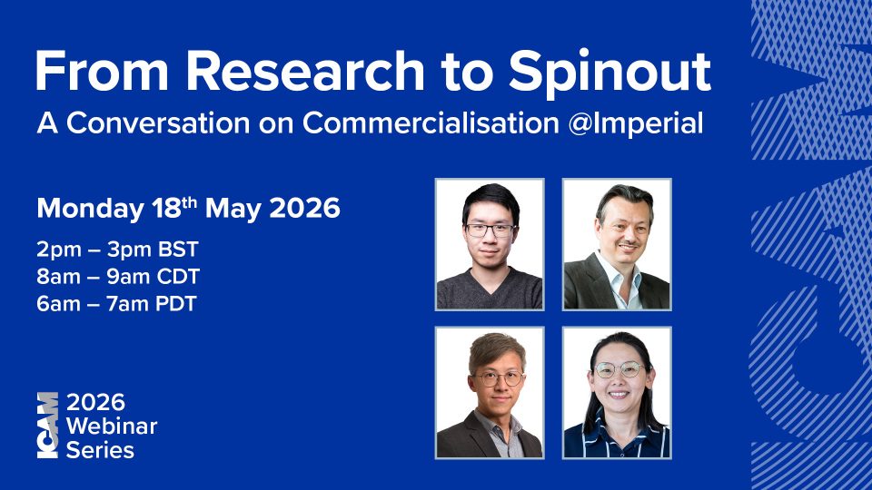 Webinar promotional graphic titled ‘From Research to Spinout: A Conversation on Commercialisation @Imperial.’ The event date is Monday 18th May 2026, with times listed as 2pm–3pm BST, 8am–9am CDT, and 6am–7am PDT. Four speaker headshots are arranged in a 2×2 grid on the right. The left side features the ICAM 2026 Webinar Series branding on a blue background with the ICAM's abstract logo graphic.