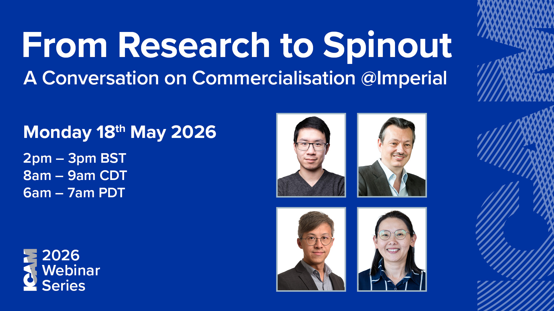 Webinar promotional graphic titled ‘From Research to Spinout: A Conversation on Commercialisation @Imperial.’ The event date is Monday 18th May 2026, with times listed as 2pm–3pm BST, 8am–9am CDT, and 6am–7am PDT. Four speaker headshots are arranged in a 2×2 grid on the right. The left side features the ICAM 2026 Webinar Series branding on a blue background with the ICAM's abstract logo graphic.