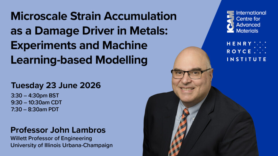 Promotional image for Professor John Lambros' hybrid seminar featuring his portrait against a blue background and featuring the ICAM and Henry Royce Institute logos. It includes the lecture title: Microscale Strain Accumulation as a Damage Driver in Metals: Experiments and Machine Learning-based Modelling, and his name and academic title.
